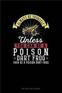 Always Be Yourself Unless You Can Be A Poison Dart Frog Then Be A Poison Dart Frog