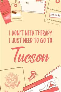 I Don't Need Therapy I Just Need To Go To Tucson