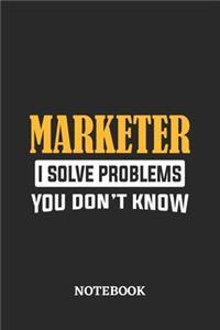 Marketer I Solve Problems You Don't Know Notebook