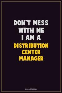 Don't Mess With Me, I Am A Distribution Center Manager