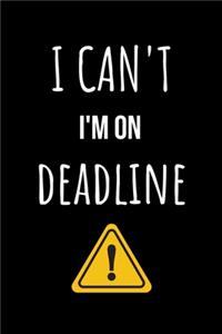 I Can't I'm on Deadline