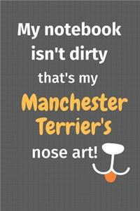 My notebook isn't dirty that's my Manchester Terrier's nose art