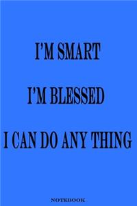 I'm smart I'm blessed I can do anything NOTEBOOK