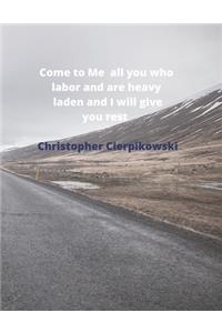 Come To Me all You Who Labor And Are Heavy Laden And I Will Give You Rest.