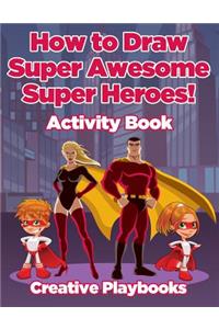 How to Draw Super Awesome Super Heroes! Activity Book