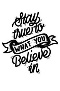 Stay True To What You Believe in