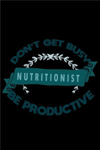 Don't get busy. Nutritionist. Be productive