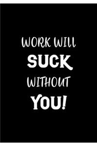 Work Will Suck Without You!