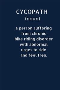 Cycopath (noun) A Person Suffering From Chronic Bike Riding Disorder With Abnormal Urges To Ride and Feel Free