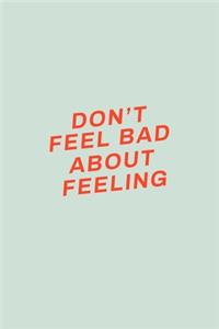 Don't Feel Bad About Feeling