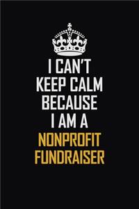 I Can't Keep Calm Because I Am A Nonprofit Fundraiser