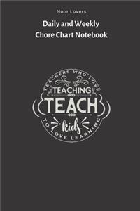 Teachers Who Love Teaching Teach Kids To Love Learning - Daily and Weekly Chore Chart Notebook