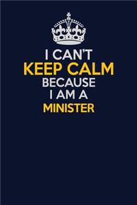 I Can't Keep Calm Because I Am A Minister