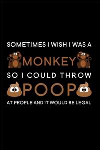 Sometimes I wish I was a monkey so I could throw poop at people and it would be legal