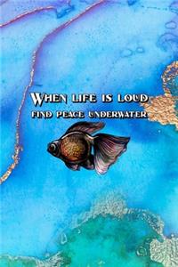 When Life Is Loud Find Peace Underwater