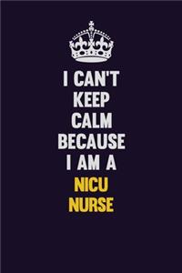 I can't Keep Calm Because I Am A nicu nurse