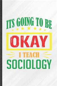 It's Going to Be Ok I Teach Sociology