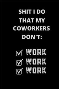 Shit I Do That My Coworkers Don't Work Work Work