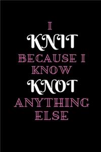 I Knit Because I Know Knot Anything Else
