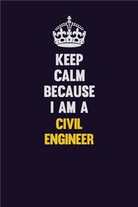 Keep Calm Because I Am A civil engineer