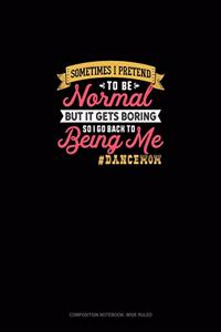 Sometimes I Pretend To Be Normal But It Gets Boring So I Go Back To Being Me #DanceMom