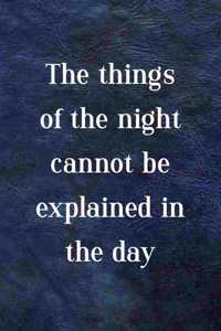 The Things Of The Night Cannot Be Explained In The Day