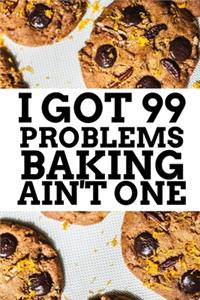 I Got 99 Problems Baking Ain't One