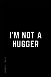 INTROVERT POWER I'm not a hugger