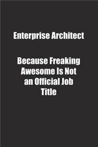 Enterprise Architect Because Freaking Awesome Is Not an Official Job Title.