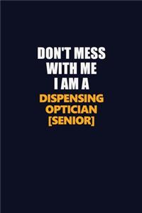 Don't Mess With Me I Am A Dispensing Optician [senior]