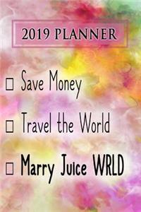 2019 Planner: Save Money, Travel the World, Marry Juice Wrld: Juice Wrld 2019 Planner