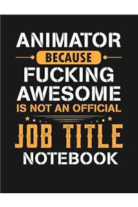 Animator Because Fucking Awesome Is Not an Official Job Title Notebook