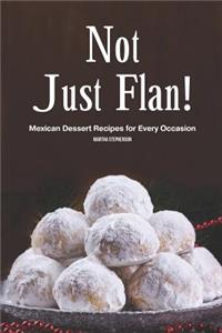 Not Just Flan!: Mexican Dessert Recipes for Every Occasion