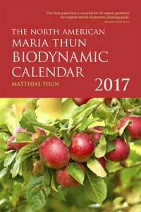 The North American Maria Thun Biodynamic Calendar: 2017
