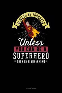 Always Be Yourself Unless You Can Be a Superhero Then Be a Superhero