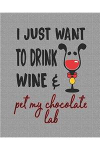I Just Want to Drink Wine and Pet My Chocolate Lab