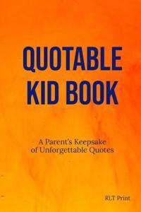 Quotable Kid Book: A Parent's Keepsake of Unforgettable Quotes