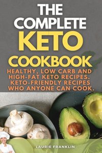 The Complete Keto Cookbook: Healthy, Low Carb and High-Fat Keto Recipes. Keto-Friendly Recipes who Anyone Can Cook.