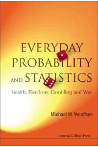 Everyday Probability and Statistics: Health, Elections, Gambling and War