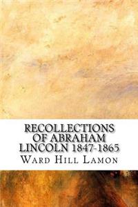 Recollections of Abraham Lincoln 1847-1865