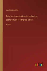 Estudios constitucionales sobre los gobiernos de la América latina
