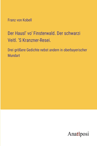 Der Hausl' vo' Finsterwald. Der schwarzi Veitl. 'S Kranzner-Resei.