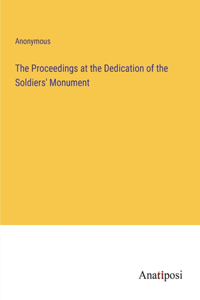 Proceedings at the Dedication of the Soldiers' Monument