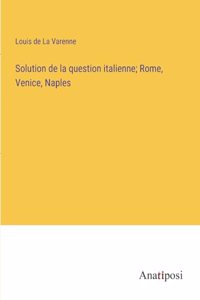 Solution de la question italienne; Rome, Venice, Naples