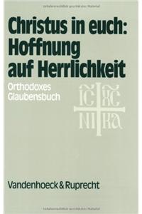 Christus in Euch: Hoffnung Auf Herrlichkeit: Orthodoxes Glaubensbuch Fur Erwachsene Und Heranwachsende Glaubige