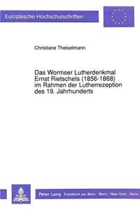 Das Wormser Lutherdenkmal Ernst Rietschels (1856-1868) Im Rahmen Der Lutherrezeption Des 19. Jahrhunderts