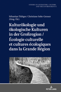 Kulturoekologie Und Oekologische Kulturen in Der Großregion / Écologie Culturelle Et Cultures Écologiques Dans La Grande Région