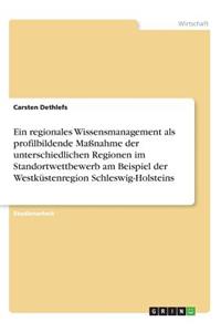 Ein regionales Wissensmanagement als profilbildende Maßnahme der unterschiedlichen Regionen im Standortwettbewerb am Beispiel der Westküstenregion Schleswig-Holsteins