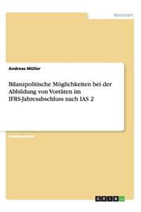 Bilanzpolitische Möglichkeiten bei der Abbildung von Vorräten im IFRS-Jahresabschluss nach IAS 2