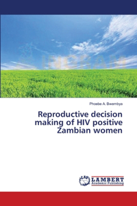 Reproductive decision making of HIV positive Zambian women